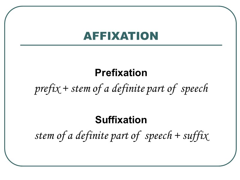 AFFIXATION  Prefixation prefix + stem of a definite part of  speech 